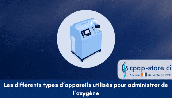 Les différents types d’appareils utilisés pour administrer de l’oxygène cpap-store.ci
